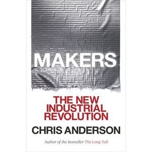 Makers: The New Industrial Revolution -- Chris Anderson